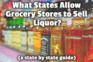 What States Allow Grocery Stores to Sell Liquor? (state by state)