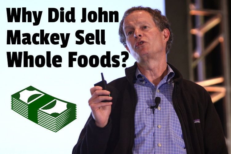 Why Did John Mackey Sell Whole Foods?