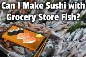 Can I Make Sushi with Grocery Store Fish?